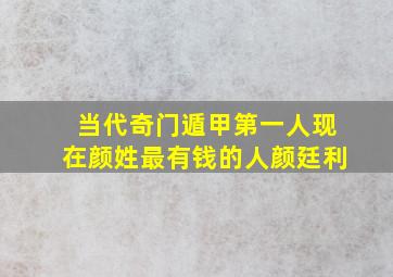 当代奇门遁甲第一人现在颜姓最有钱的人颜廷利