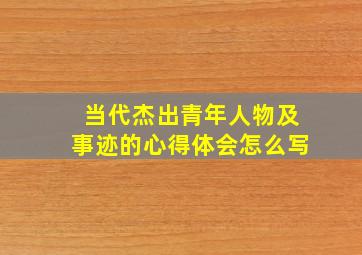 当代杰出青年人物及事迹的心得体会怎么写