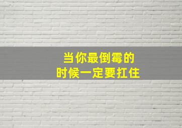 当你最倒霉的时候一定要扛住