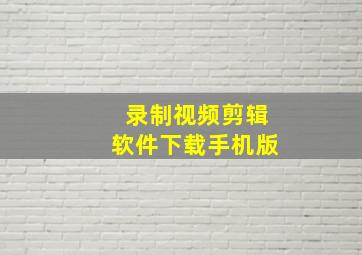 录制视频剪辑软件下载手机版