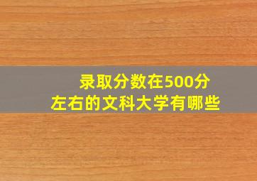 录取分数在500分左右的文科大学有哪些