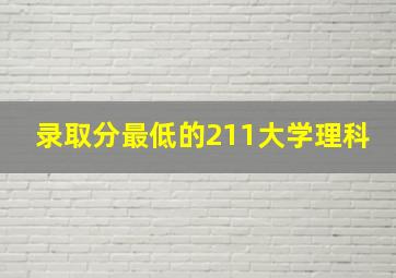 录取分最低的211大学理科