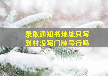 录取通知书地址只写到村没写门牌号行吗