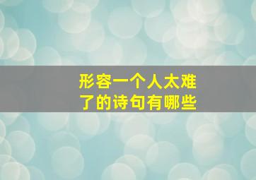 形容一个人太难了的诗句有哪些