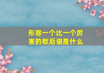 形容一个比一个厉害的歇后语是什么