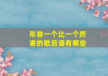 形容一个比一个厉害的歇后语有哪些