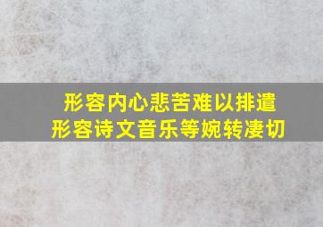 形容内心悲苦难以排遣形容诗文音乐等婉转凄切