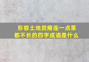 形容土地贫瘠连一点草都不长的四字成语是什么