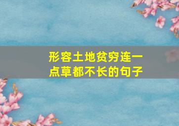 形容土地贫穷连一点草都不长的句子