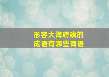 形容大海磅礴的成语有哪些词语