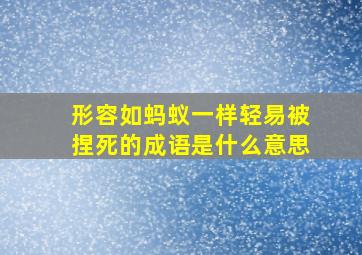 形容如蚂蚁一样轻易被捏死的成语是什么意思