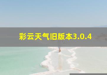 彩云天气旧版本3.0.4