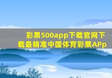 彩票500app下载官网下载最精准中国体育彩票APp