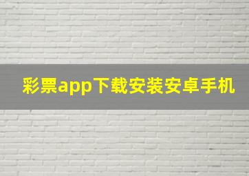 彩票app下载安装安卓手机