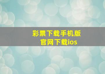 彩票下载手机版官网下载ios