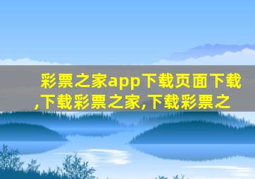 彩票之家app下载页面下载,下载彩票之家,下载彩票之