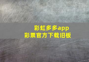 彩虹多多app彩票官方下载旧板