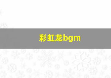 彩虹龙bgm