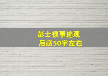 彭士禄事迹观后感50字左右