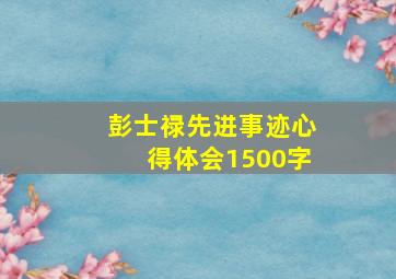 彭士禄先进事迹心得体会1500字