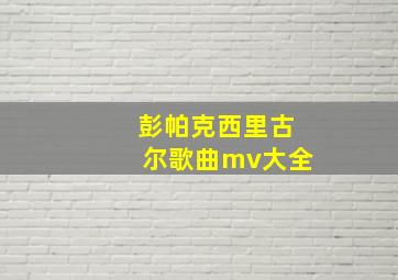 彭帕克西里古尔歌曲mv大全