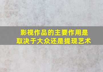 影视作品的主要作用是取决于大众还是提现艺术