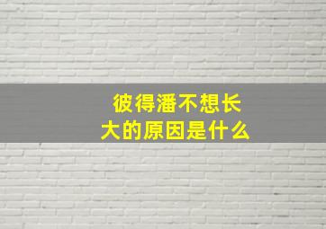 彼得潘不想长大的原因是什么