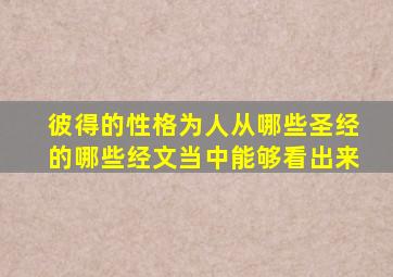 彼得的性格为人从哪些圣经的哪些经文当中能够看出来