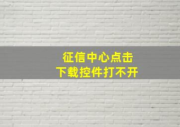 征信中心点击下载控件打不开