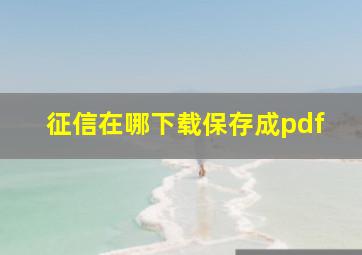 征信在哪下载保存成pdf