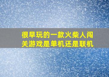 很早玩的一款火柴人闯关游戏是单机还是联机