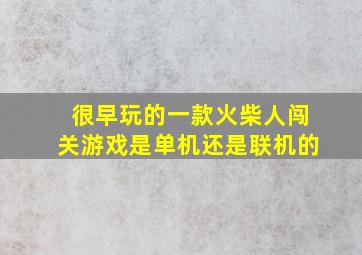 很早玩的一款火柴人闯关游戏是单机还是联机的