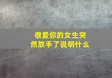 很爱你的女生突然放手了说明什么