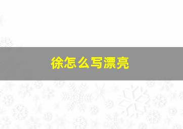 徐怎么写漂亮