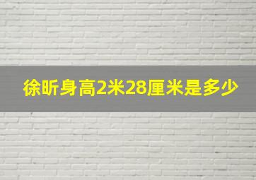 徐昕身高2米28厘米是多少