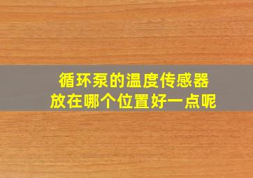 循环泵的温度传感器放在哪个位置好一点呢