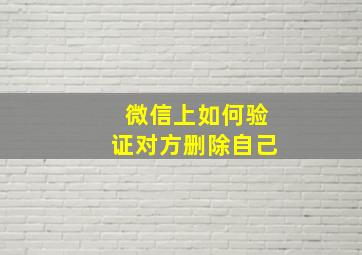 微信上如何验证对方删除自己