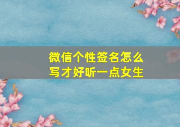 微信个性签名怎么写才好听一点女生