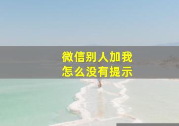 微信别人加我怎么没有提示