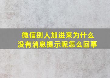 微信别人加进来为什么没有消息提示呢怎么回事