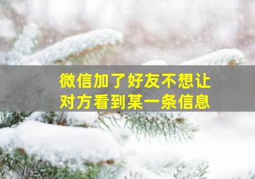 微信加了好友不想让对方看到某一条信息