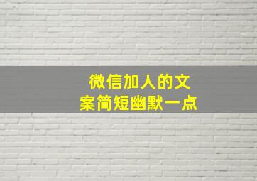 微信加人的文案简短幽默一点