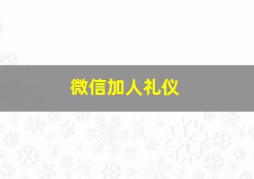 微信加人礼仪