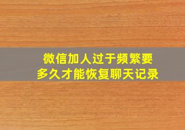 微信加人过于频繁要多久才能恢复聊天记录