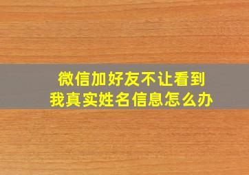 微信加好友不让看到我真实姓名信息怎么办