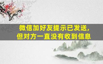 微信加好友提示已发送,但对方一直没有收到信息