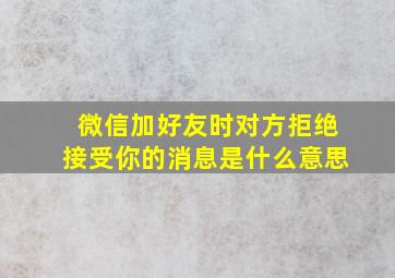 微信加好友时对方拒绝接受你的消息是什么意思