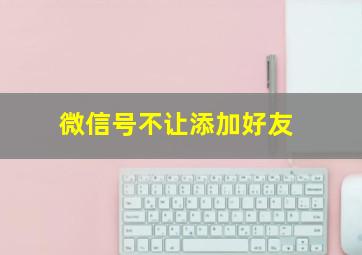 微信号不让添加好友