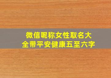 微信呢称女性取名大全带平安健康五至六字