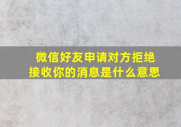 微信好友申请对方拒绝接收你的消息是什么意思